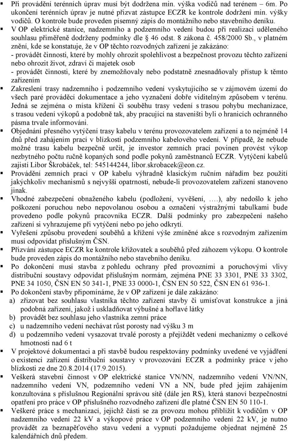 V OP elektrické stanice, nadzemního a podzemního vedení budou při realizaci uděleného souhlasu přiměřeně dodrženy podmínky dle 46 odst. 8 zákona č. 458/2000 Sb.