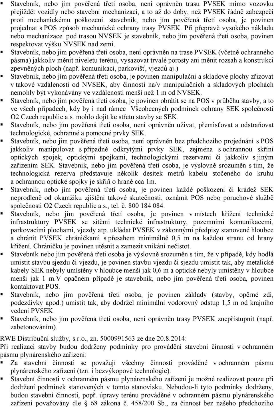 Při přepravě vysokého nákladu nebo mechanizace pod trasou NVSEK je stavebník, nebo jím pověřená třetí osoba, povinen respektovat výšku NVSEK nad zemí.