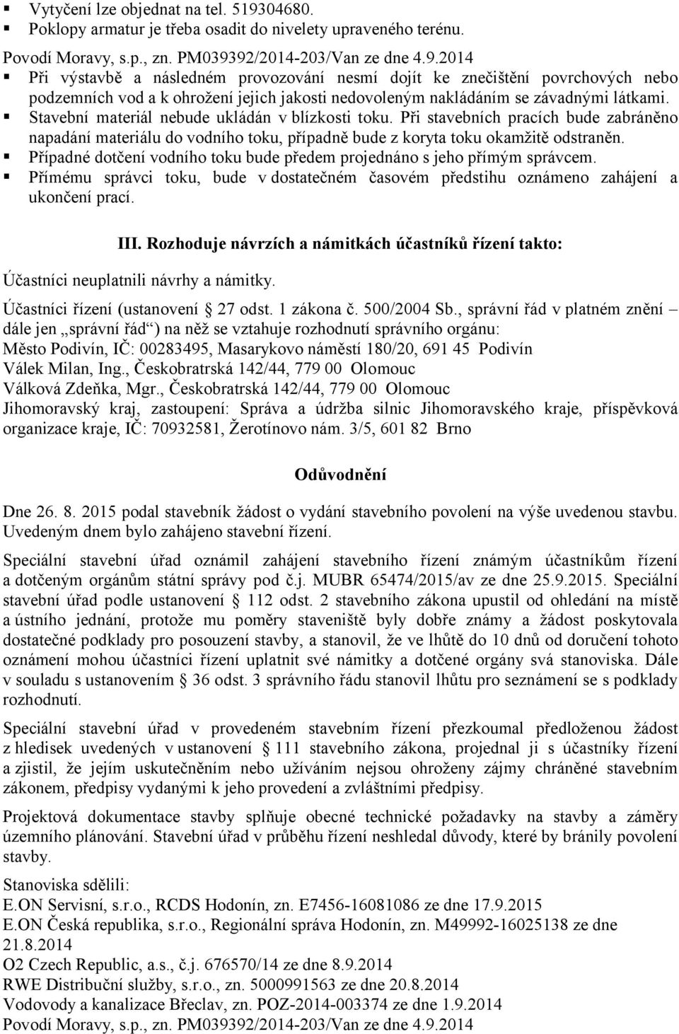 92/2014-203/Van ze dne 4.9.2014 Při výstavbě a následném provozování nesmí dojít ke znečištění povrchových nebo podzemních vod a k ohrožení jejich jakosti nedovoleným nakládáním se závadnými látkami.