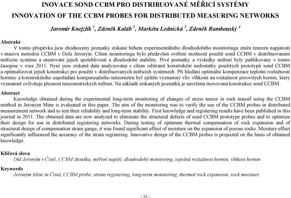 Cílem monitoringu bylo především ověření možností použití sond CCBM v distribuovaném měřicím systému a otestování jejich spolehlivosti a dlouhodobé stability.