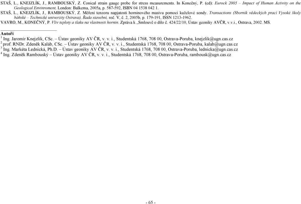 Měření tenzoru napjatosti horninového masivu pomocí kuželové sondy. Transactions (Sborník vědeckých prací Vysoké školy báňské Technické univerzity Ostrava), Řada stavební, roč. V, č. 2, 2005b, p.