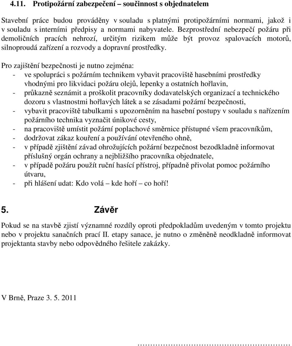 Pro zajištění bezpečnosti je nutno zejména: - ve spolupráci s požárním technikem vybavit pracoviště hasebními prostředky vhodnými pro likvidaci požáru olejů, lepenky a ostatních hořlavin, - průkazně