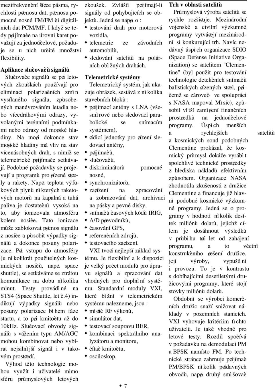 Aplikace sluèovaèù signálù Sluèovaèe signálù se pøi letových zkouškách používají pro eliminaci polarizaèních zmìn vysílaného signálu, zpùsobených manévrováním letadla nebo vícedráhovými odrazy,