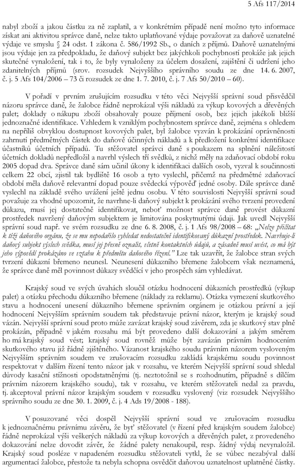 Daňově uznatelnými jsou výdaje jen za předpokladu, že daňový subjekt bez jakýchkoli pochybností prokáže jak jejich skutečné vynaložení, tak i to, že byly vynaloženy za účelem dosažení, zajištění či