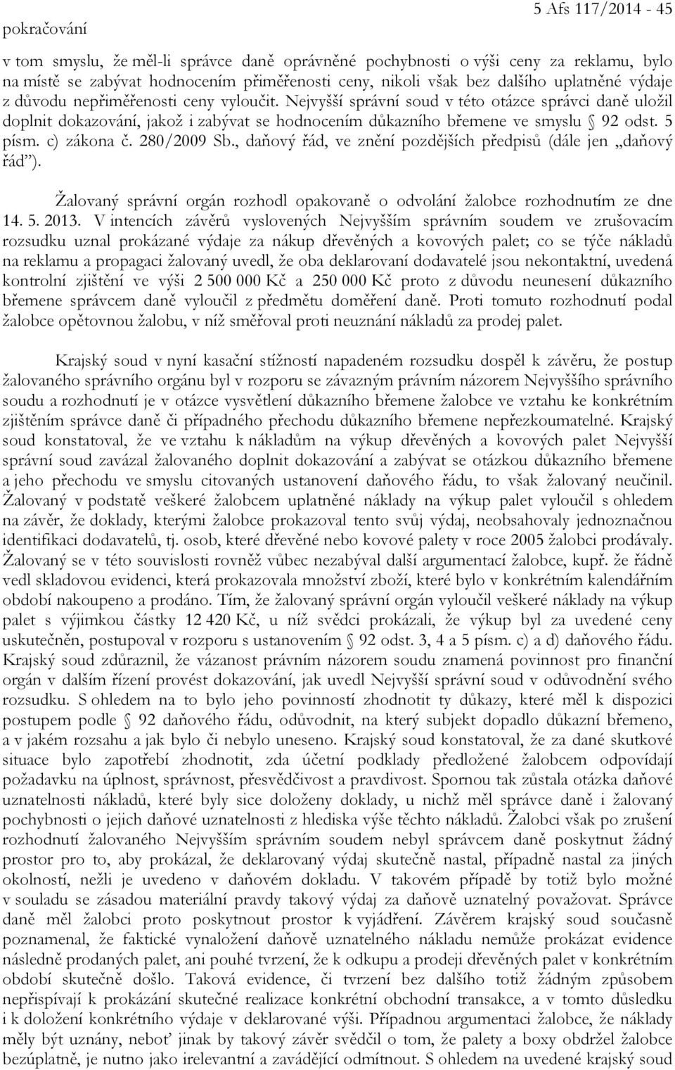 5 písm. c) zákona č. 280/2009 Sb., daňový řád, ve znění pozdějších předpisů (dále jen,,daňový řád ). Žalovaný správní orgán rozhodl opakovaně o odvolání žalobce rozhodnutím ze dne 14. 5. 2013.