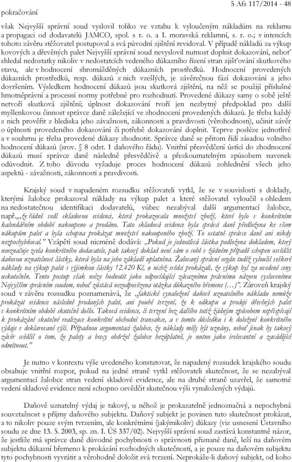 V případě nákladů za výkup kovových a dřevěných palet Nejvyšší správní soud nevyslovil nutnost doplnit dokazování, neboť shledal nedostatky nikoliv v nedostatcích vedeného důkazního řízení stran