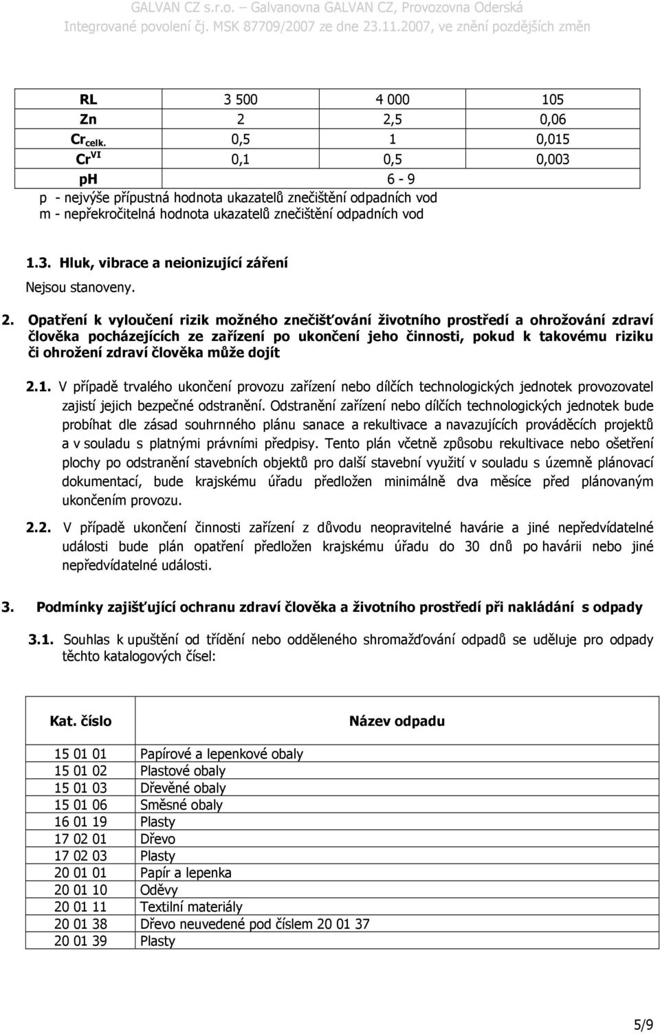 2. Opatření k vyloučení rizik možného znečišťování životního prostředí a ohrožování zdraví člověka pocházejících ze zařízení po ukončení jeho činnosti, pokud k takovému riziku či ohrožení zdraví