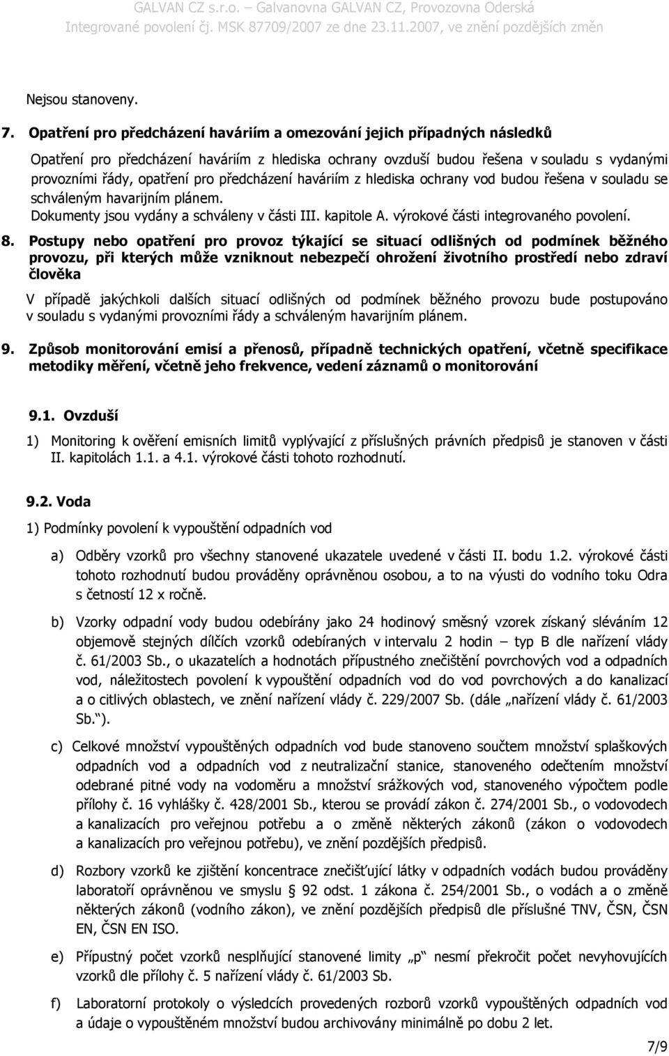 předcházení haváriím z hlediska ochrany vod budou řešena v souladu se schváleným havarijním plánem. Dokumenty jsou vydány a schváleny v části III. kapitole A. výrokové části integrovaného povolení. 8.