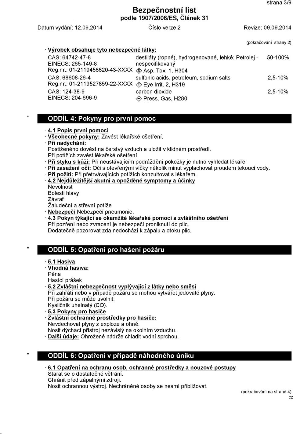 Gas, H280 (pokračování strany 2) 50-100% 2,5-10% 2,5-10% * ODDÍL 4: Pokyny pro první pomoc 4.1 Popis první pomoci Všeobecné pokyny: Zavést lékařské ošetření.