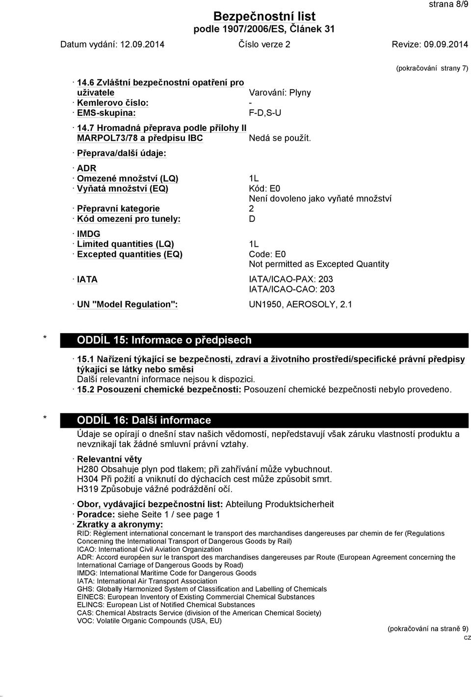 ADR Omezené množství (LQ) 1L Vyňatá množství (EQ) Kód: E0 Není dovoleno jako vyňaté množství Přepravní kategorie 2 Kód omezení pro tunely: D IMDG Limited quantities (LQ) 1L Excepted quantities (EQ)