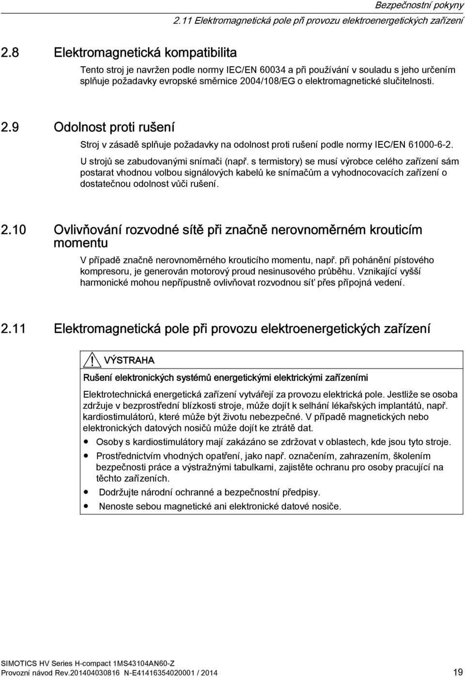 slučitelnosti. 2.9 Odolnost proti rušení Stroj v zásadě splňuje požadavky na odolnost proti rušení podle normy IEC/EN 61000 6 2. U strojů se zabudovanými snímači (např.