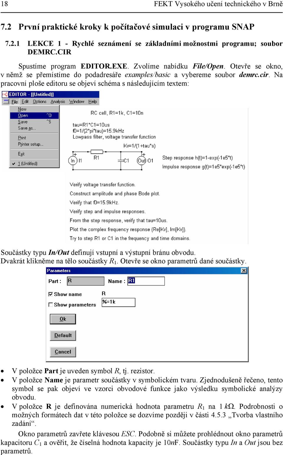 Na pracovní ploše editoru se objeví schéma s následujícím textem: Součástky typu In/Out definují vstupní a výstupní bránu obvodu. Dvakrát klikněme na tělo součástky R 1.