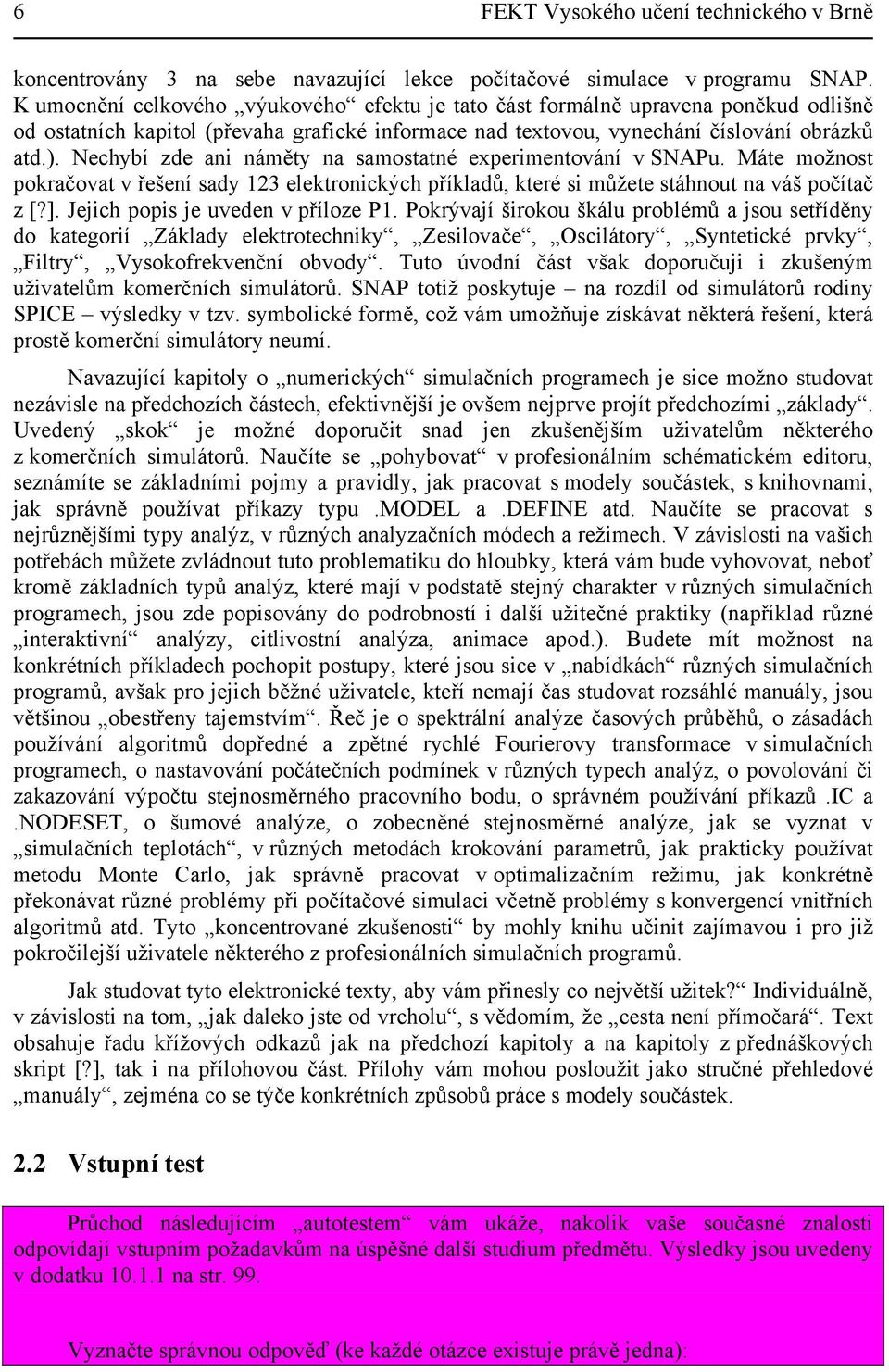 Nechybí zde ani náměty na samostatné experimentování v SNAPu. Máte možnost pokračovat v řešení sady 123 elektronických příkladů, které si můžete stáhnout na váš počítač z [?].