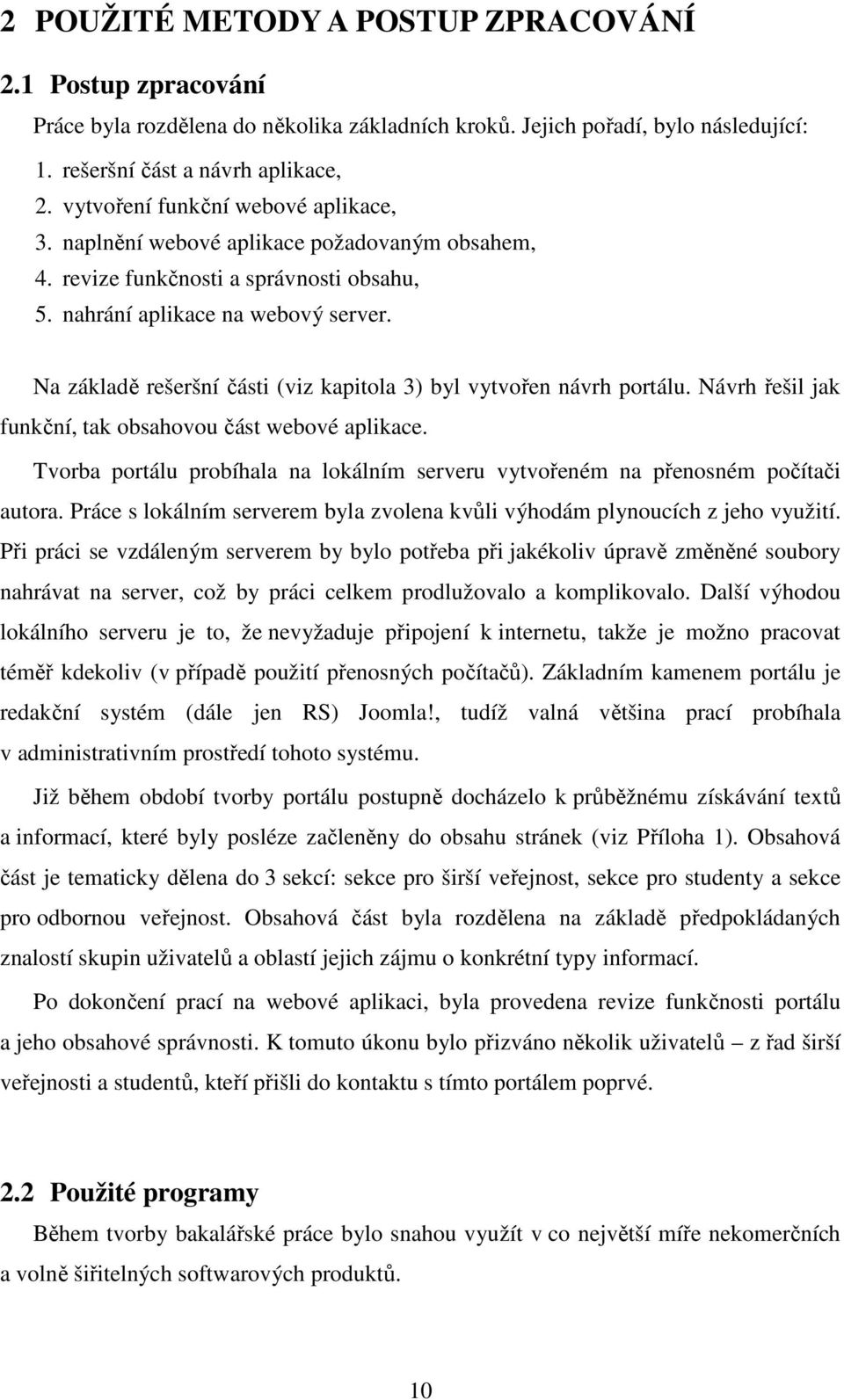 Na základě rešeršní části (viz kapitola 3) byl vytvořen návrh portálu. Návrh řešil jak funkční, tak obsahovou část webové aplikace.