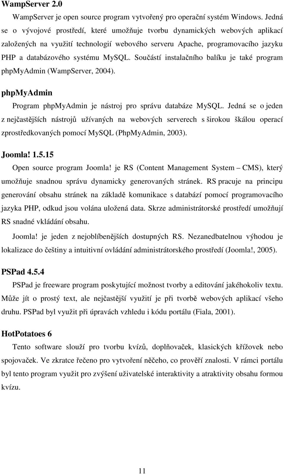 Součástí instalačního balíku je také program phpmyadmin (WampServer, 2004). phpmyadmin Program phpmyadmin je nástroj pro správu databáze MySQL.