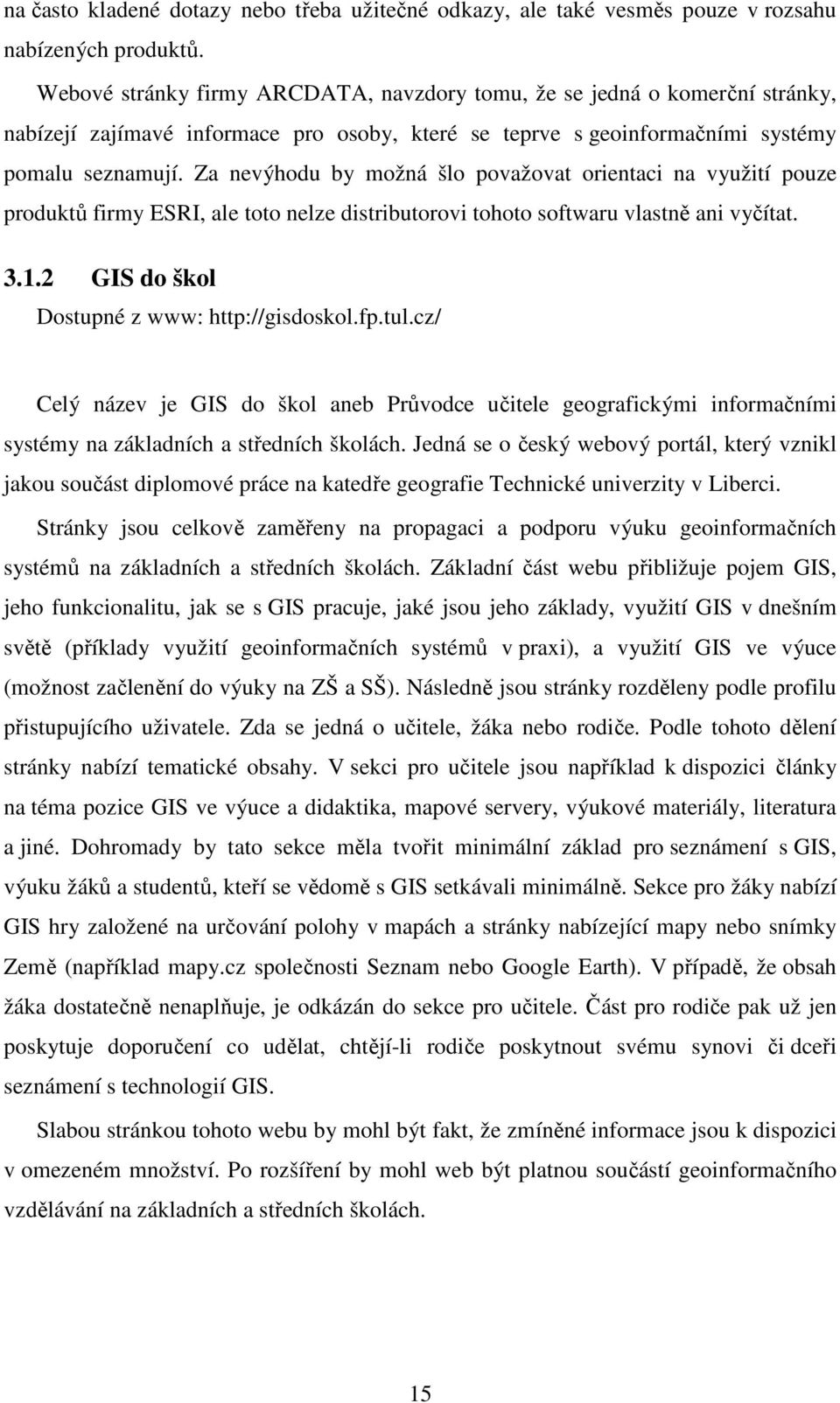 Za nevýhodu by možná šlo považovat orientaci na využití pouze produktů firmy ESRI, ale toto nelze distributorovi tohoto softwaru vlastně ani vyčítat. 3.1.