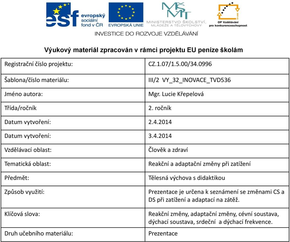 2014 Datum vytvoření: 3.4.2014 Vzdělávací oblast: Tematická oblast: Předmět: Způsob využití: Klíčová slova: Druh učebního materiálu: Člověk a zdraví Reakční a