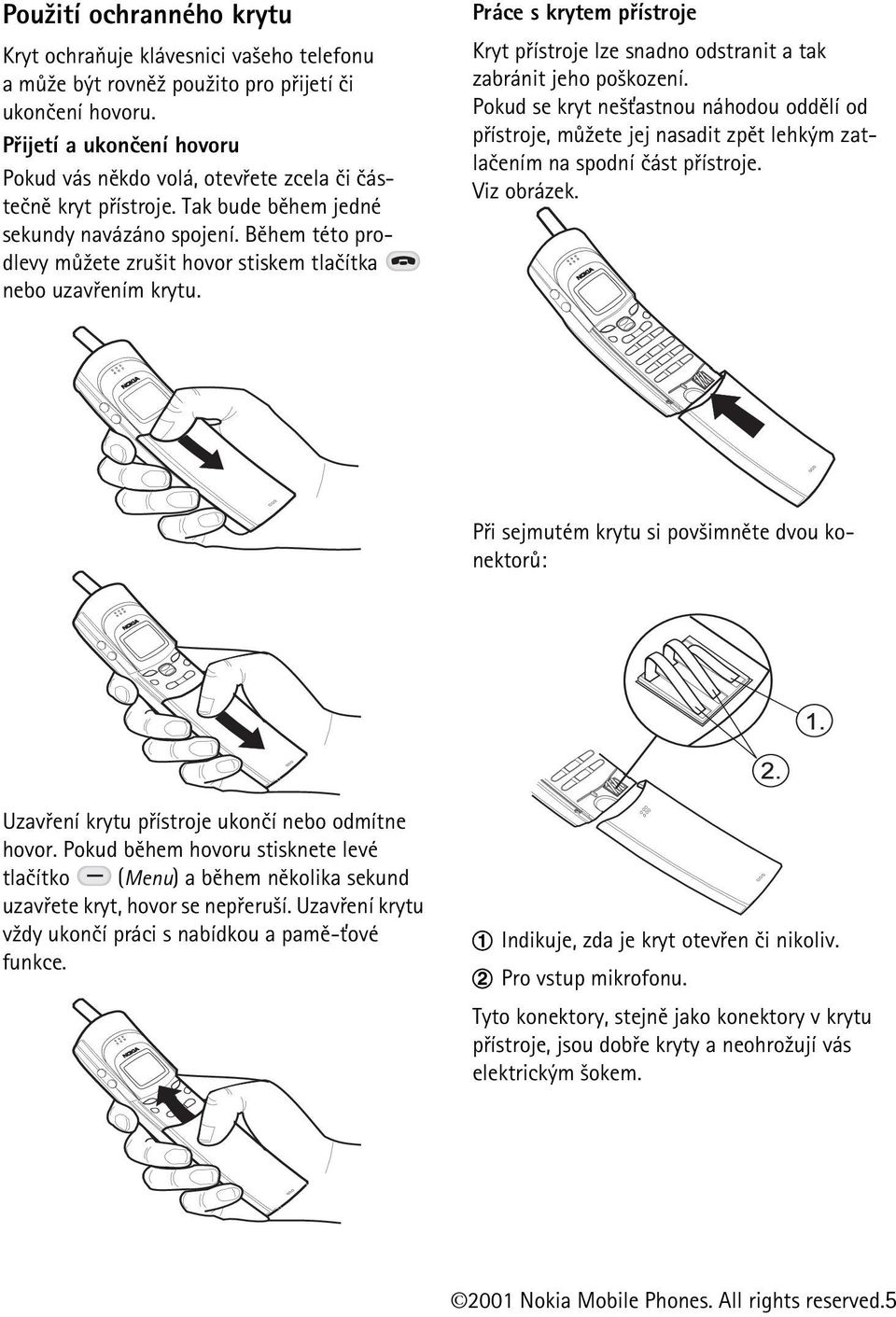 Bìhem této prodlevy mù¾ete zru¹it hovor stiskem tlaèítka nebo uzavøením krytu. Práce s krytem pøístroje Kryt pøístroje lze snadno odstranit a tak zabránit jeho po¹kození.