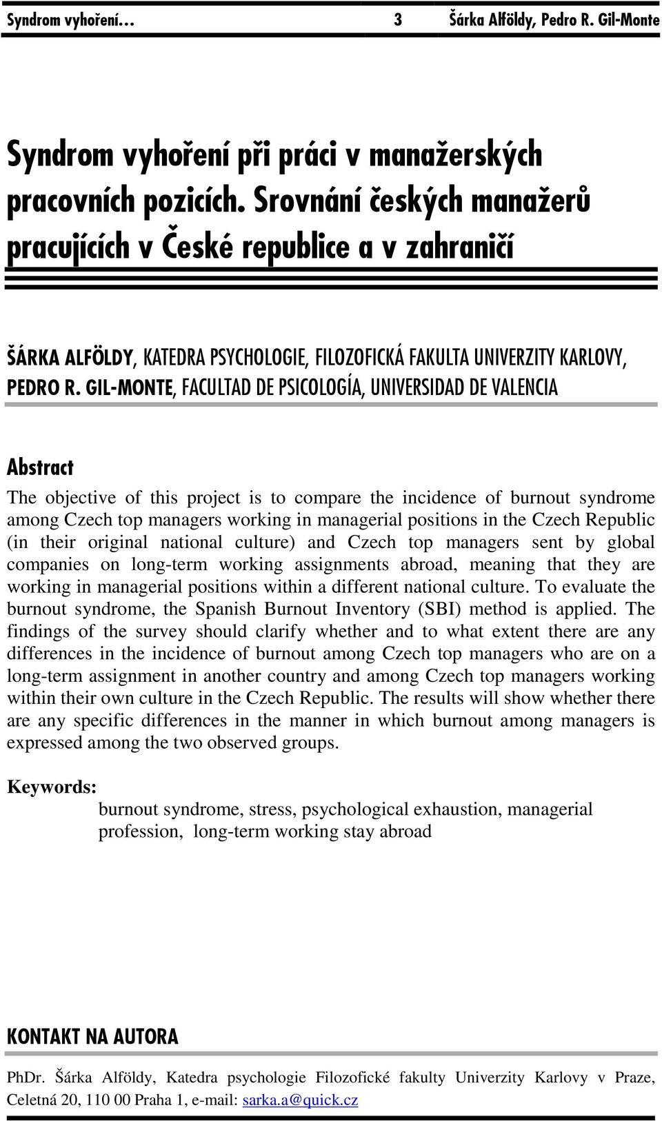 GIL-MONTE, FACULTAD DE PSICOLOGÍA, UNIVERSIDAD DE VALENCIA Abstract The objective of this project is to compare the incidence of burnout syndrome among Czech top managers working in managerial