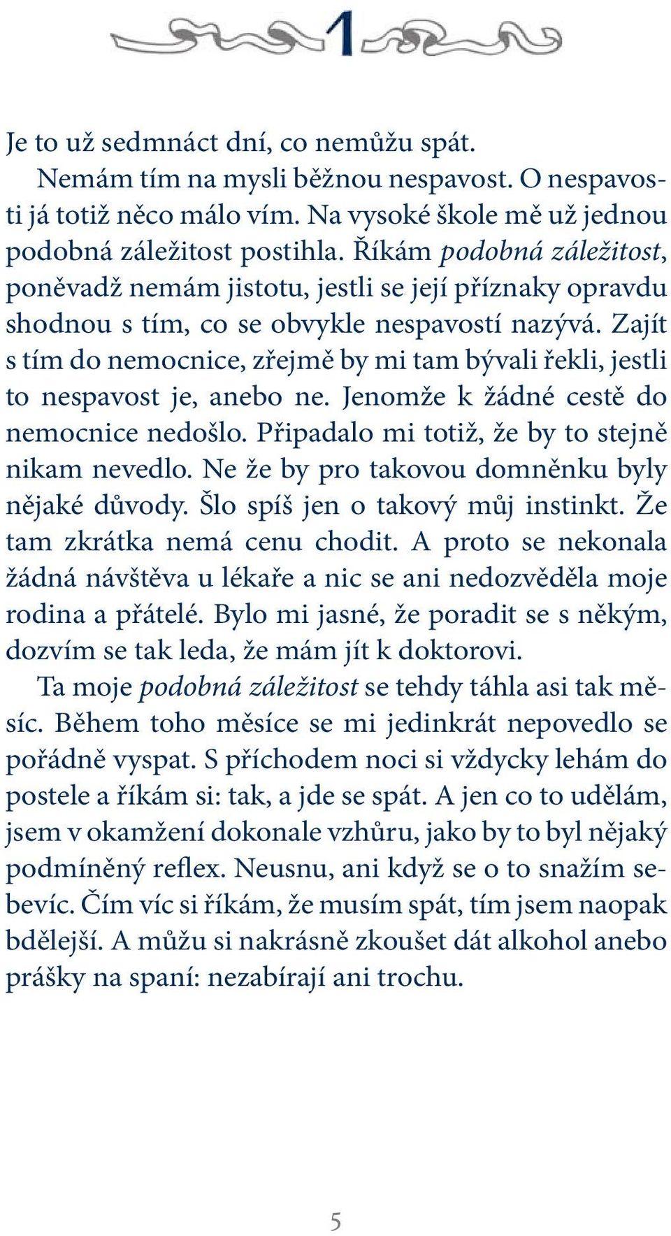 Zajít s tím do nemocnice, zřejmě by mi tam bývali řekli, jestli to nespavost je, anebo ne. Jenomže k žádné cestě do nemocnice nedošlo. Připadalo mi totiž, že by to stejně nikam nevedlo.