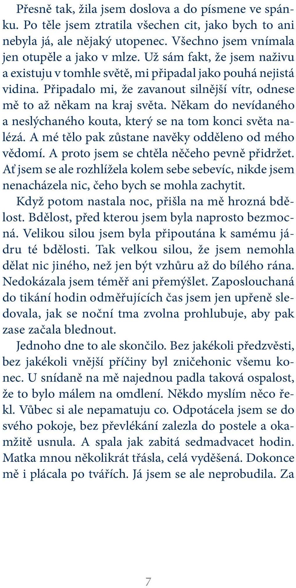 Někam do nevídaného a neslýchaného kouta, který se na tom konci světa nalézá. A mé tělo pak zůstane navěky odděleno od mého vědomí. A proto jsem se chtěla něčeho pevně přidržet.