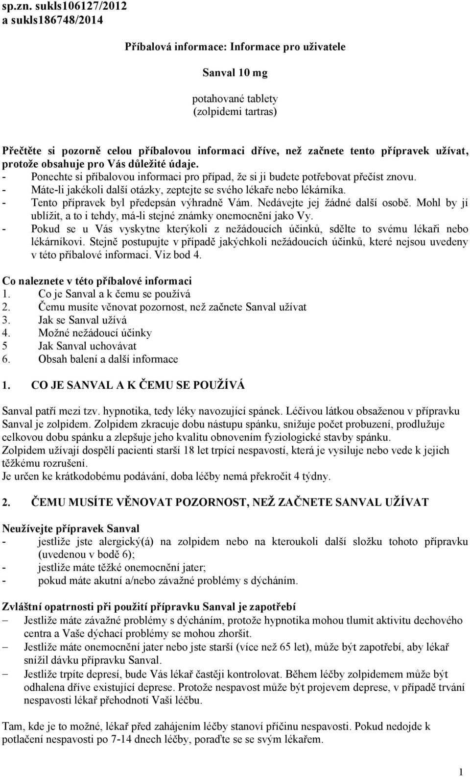 tento přípravek užívat, protože obsahuje pro Vás důležité údaje. - Ponechte si příbalovou informaci pro případ, že si ji budete potřebovat přečíst znovu.