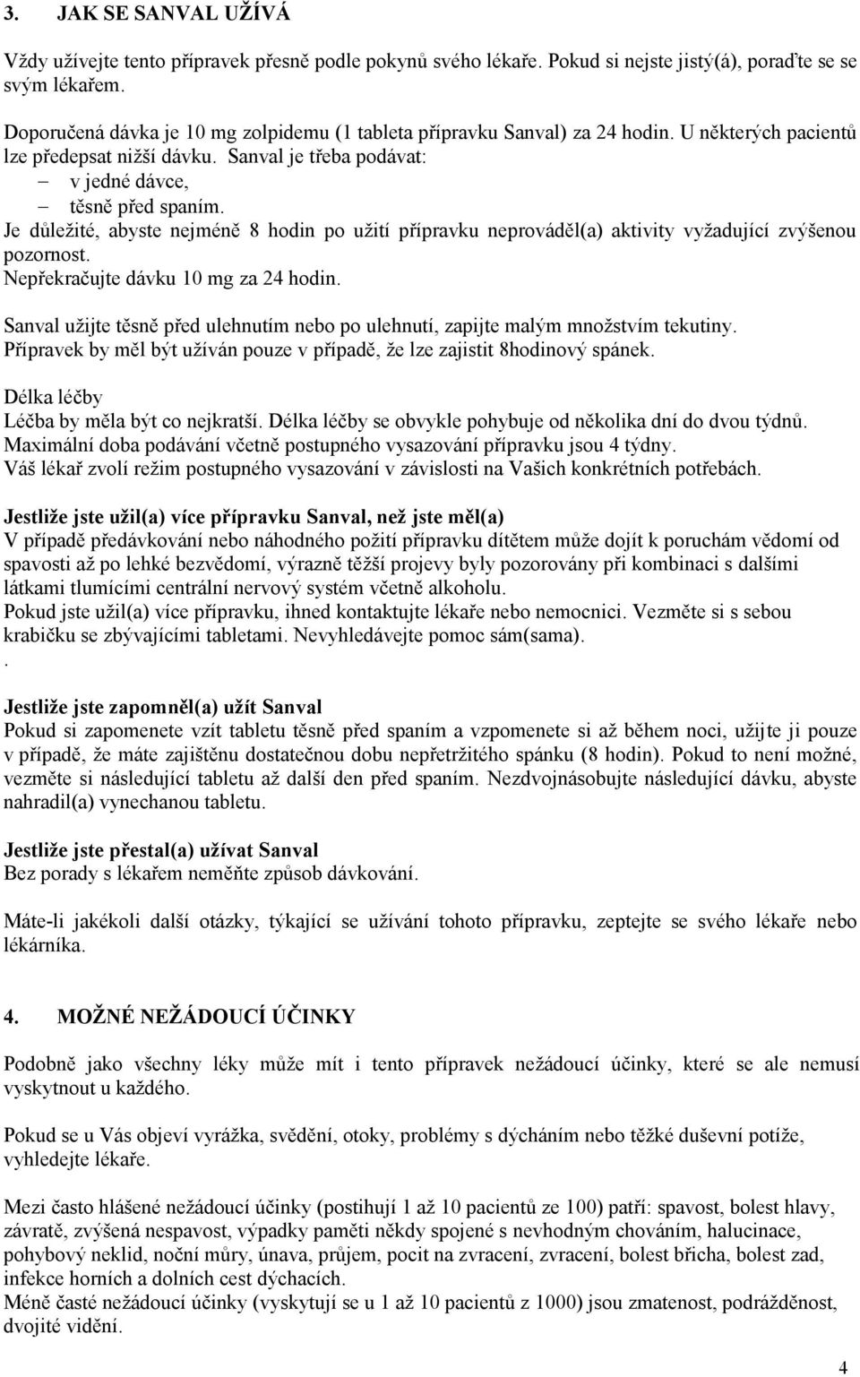 Je důležité, abyste nejméně 8 hodin po užití přípravku neprováděl(a) aktivity vyžadující zvýšenou pozornost. Nepřekračujte dávku 10 mg za 24 hodin.