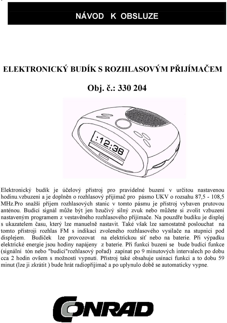 Budící signál může být jen bzučivý silný zvuk nebo můžete si zvolit vzbuzení nastaveným programem z vestavěného rozhlasového přijímače.