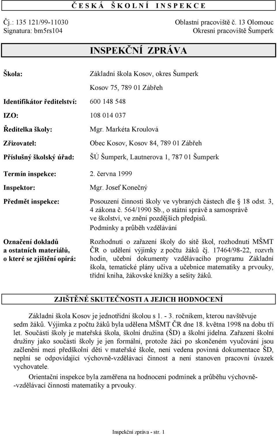 Zřizovatel: Příslušný školský úřad: Mgr. Markéta Kroulová Obec Kosov, Kosov 84, 789 01 Zábřeh ŠÚ Šumperk, Lautnerova 1, 787 01 Šumperk Termín inspekce: 2. června 1999 Inspektor: Mgr.