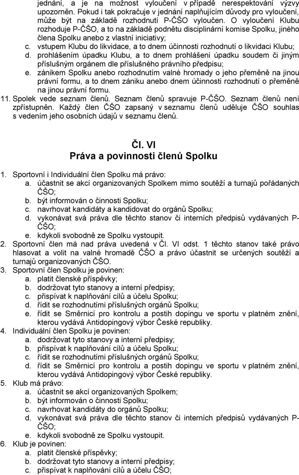 vstupem Klubu do likvidace, a to dnem účinnosti rozhodnutí o likvidaci Klubu; d.