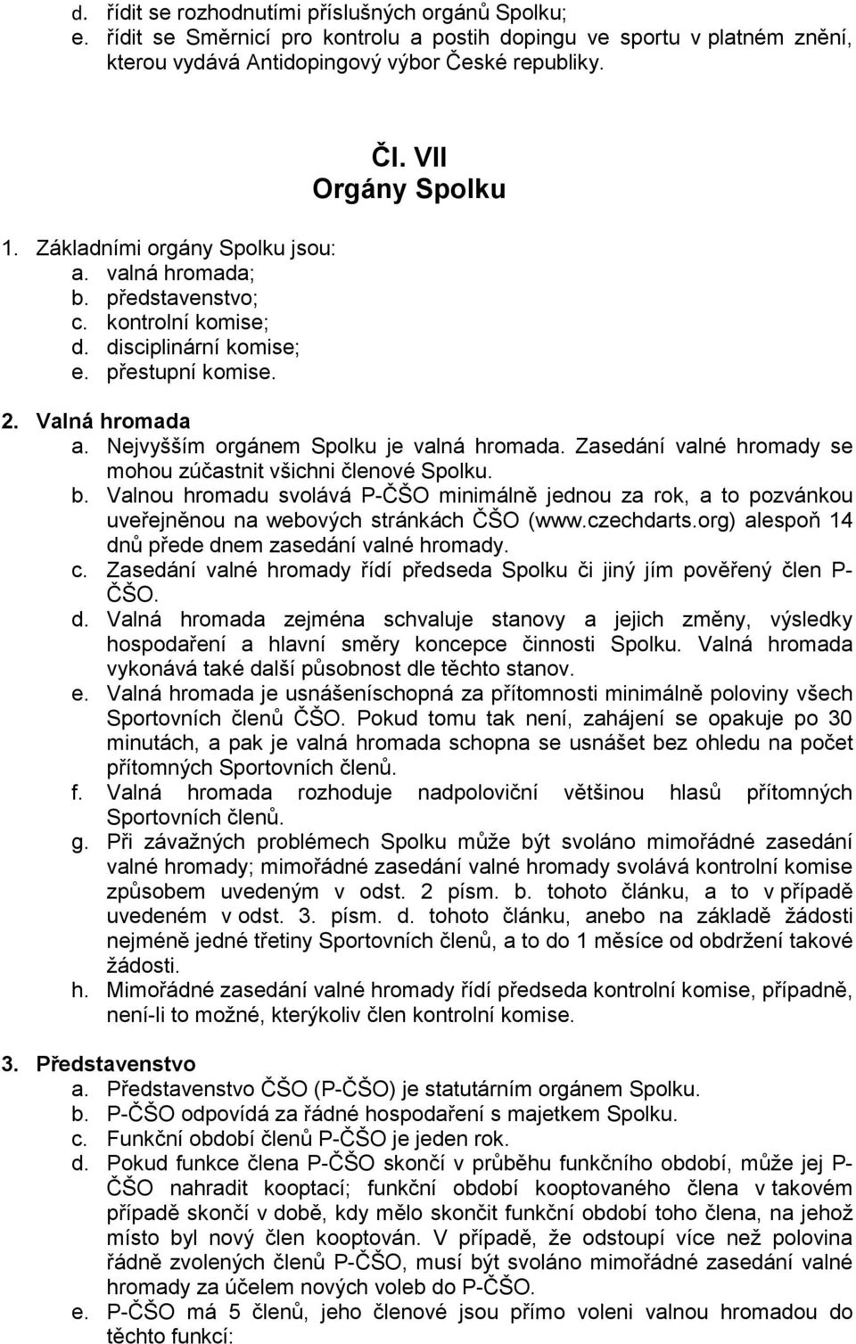 Nejvyšším orgánem Spolku je valná hromada. Zasedání valné hromady se mohou zúčastnit všichni členové Spolku. b.