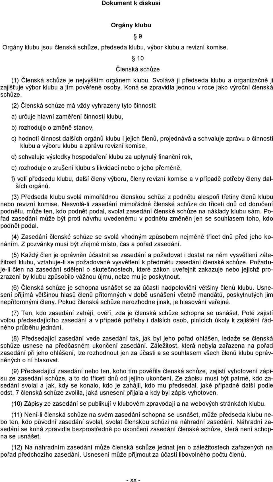 (2) Členská schůze má vždy vyhrazeny tyto činnosti: a) určuje hlavní zaměření činnosti klubu, b) rozhoduje o změně stanov, c) hodnotí činnost dalších orgánů klubu i jejich členů, projednává a