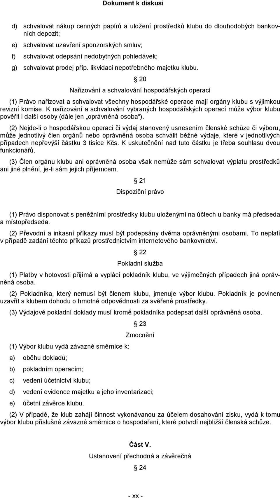 20 Nařizování a schvalování hospodářských operací (1) Právo nařizovat a schvalovat všechny hospodářské operace mají orgány klubu s výjimkou revizní komise.