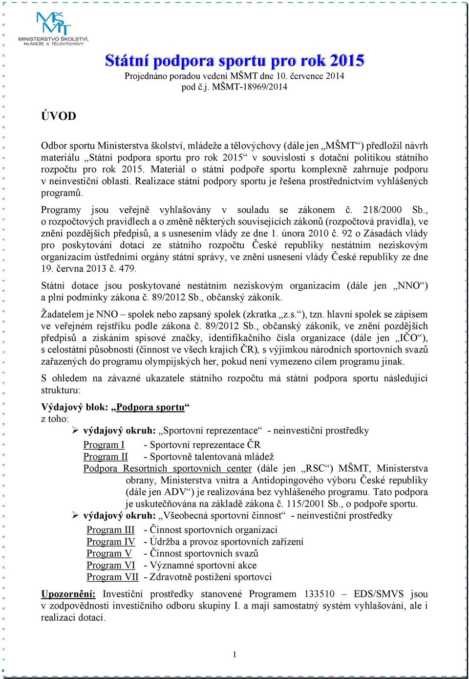 MŠMT-18969/2014 ÚVOD Odbor sportu Ministerstva školství, mládeže a tělovýchovy (dále jen MŠMT ) předložil návrh materiálu Státní podpora sportu pro rok 2015 v souvislosti s dotační politikou státního