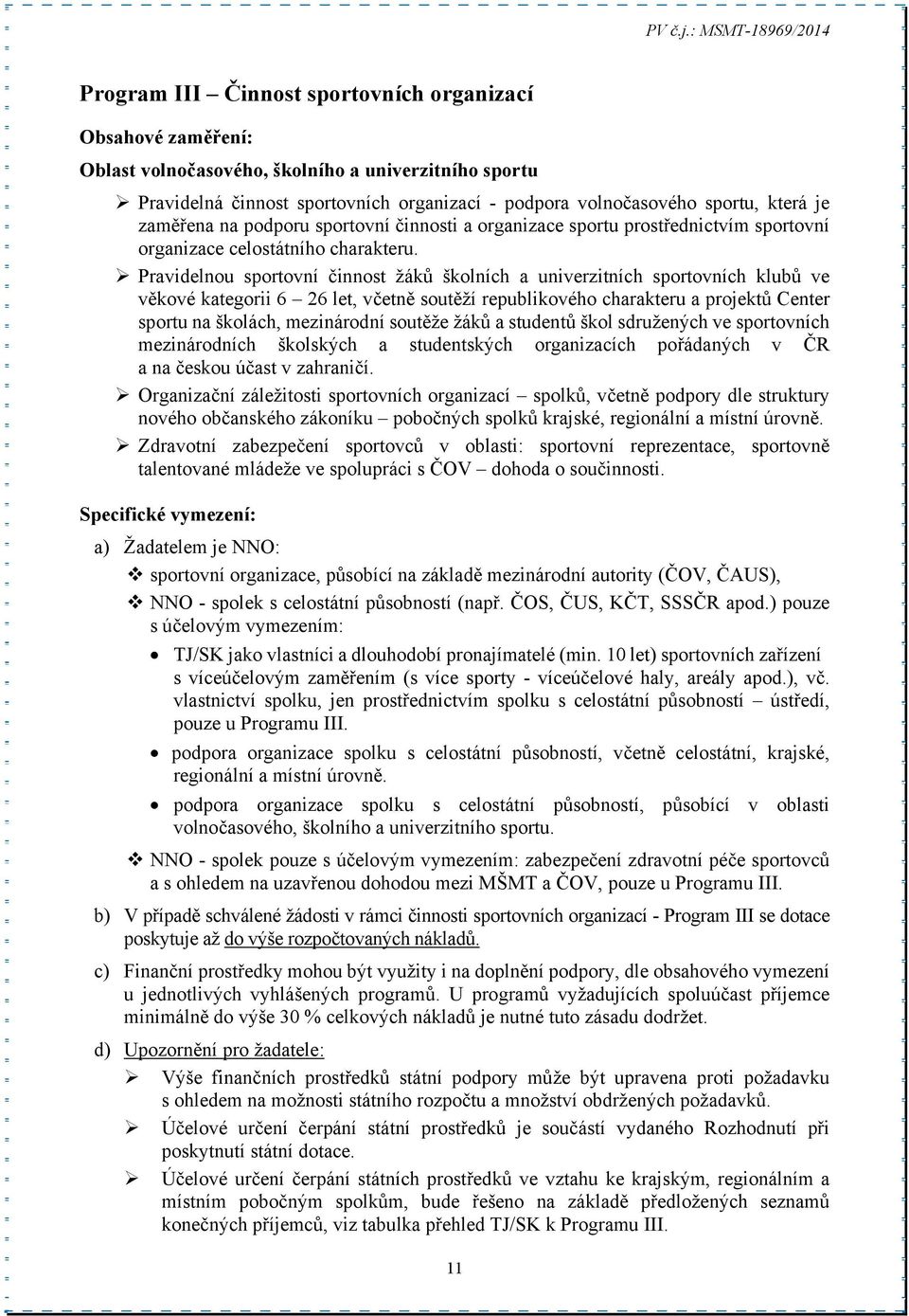 Pravidelnou sportovní činnost žáků školních a univerzitních sportovních klubů ve věkové kategorii 6 26 let, včetně soutěží republikového charakteru a projektů Center sportu na školách, mezinárodní