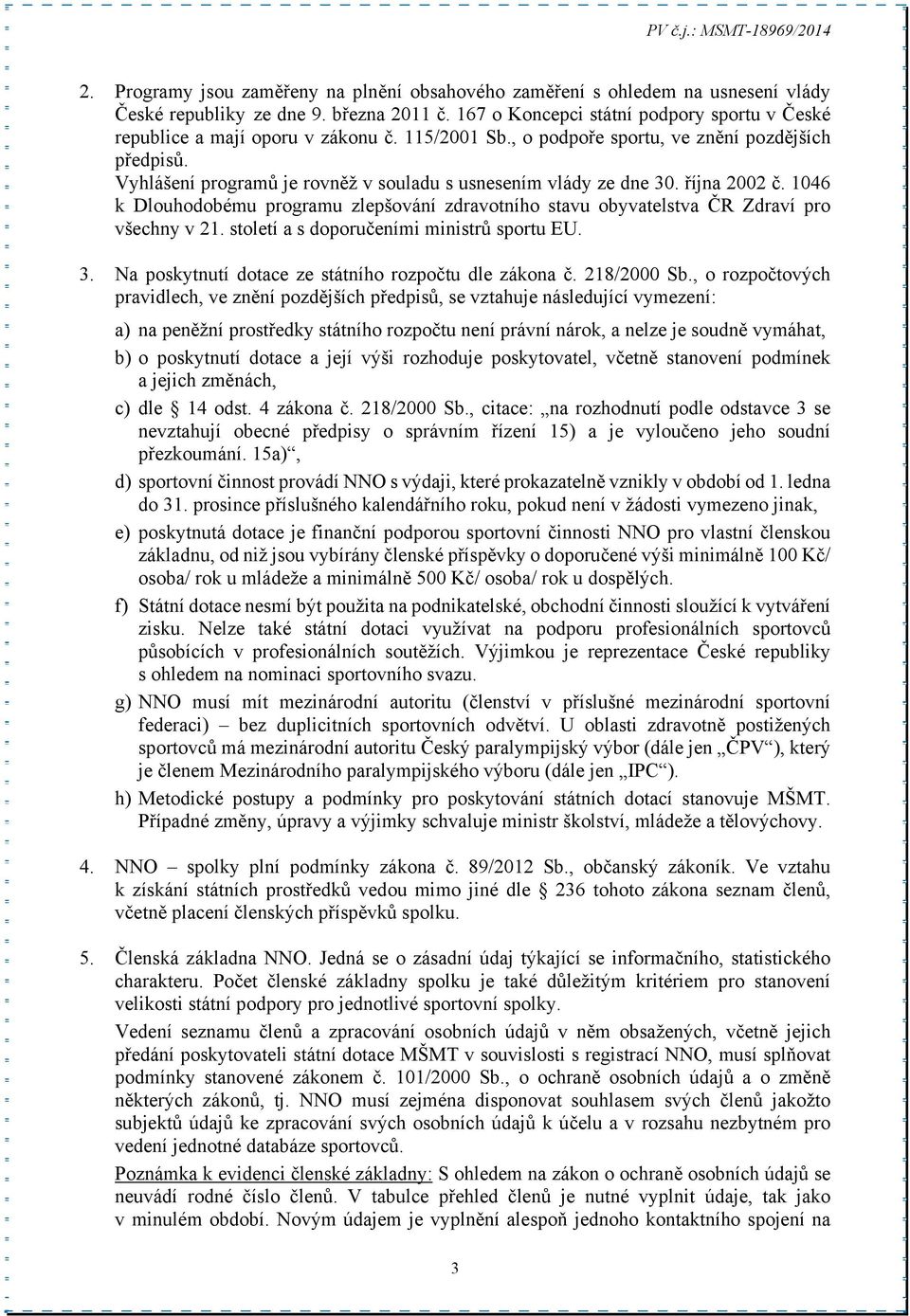 Vyhlášení programů je rovněž v souladu s usnesením vlády ze dne 30. října 2002 č. 1046 k Dlouhodobému programu zlepšování zdravotního stavu obyvatelstva ČR Zdraví pro všechny v 21.