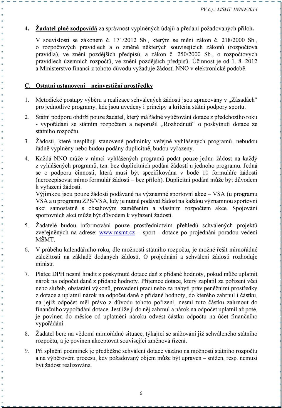 , o rozpočtových pravidlech územních rozpočtů, ve znění pozdějších předpisů. Účinnost je od 1. 8. 2012 a Ministerstvo financí z tohoto důvodu vyžaduje žádosti NNO v elektronické podobě. C.