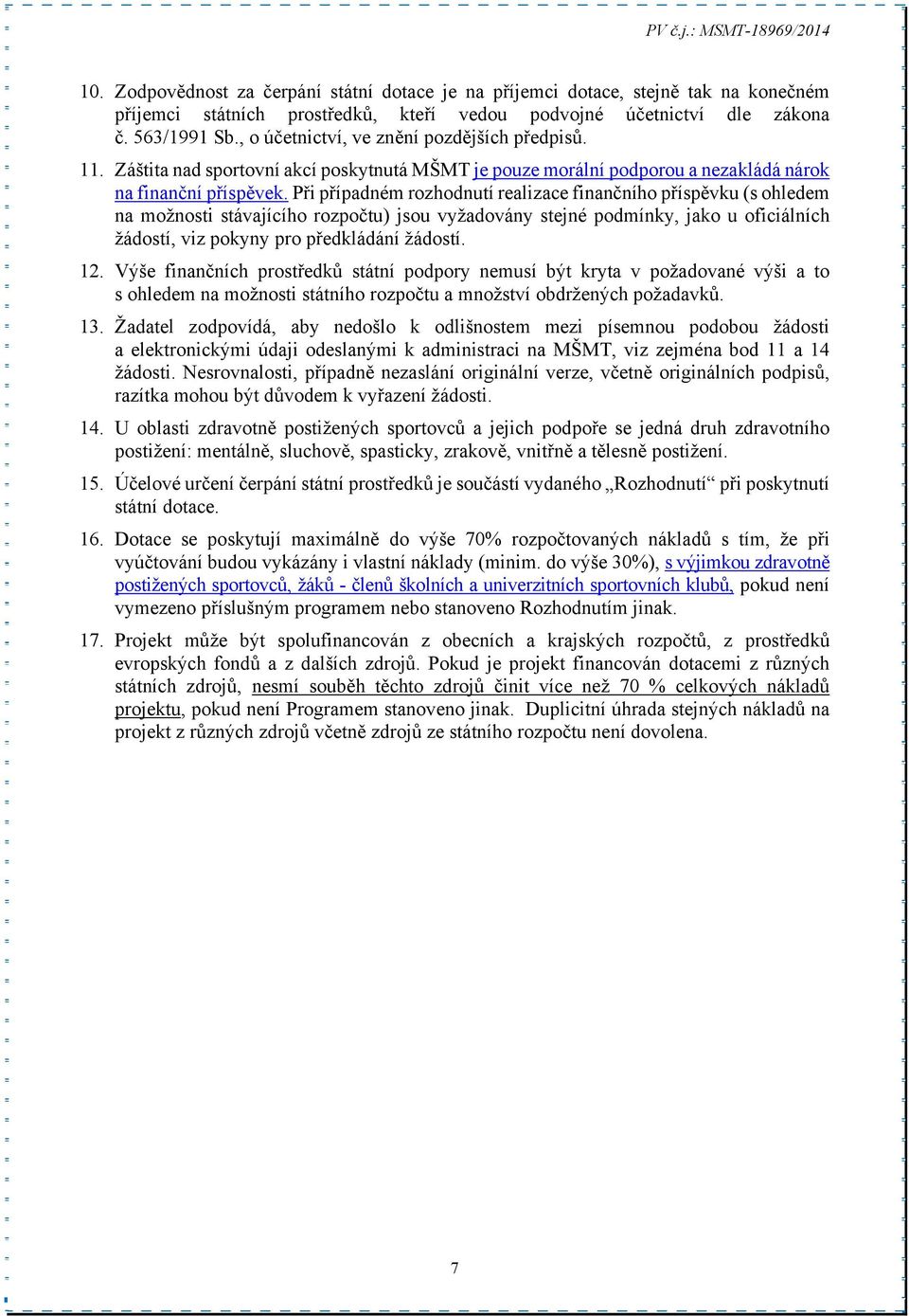 Při případném rozhodnutí realizace finančního příspěvku (s ohledem na možnosti stávajícího rozpočtu) jsou vyžadovány stejné podmínky, jako u oficiálních žádostí, viz pokyny pro předkládání žádostí.