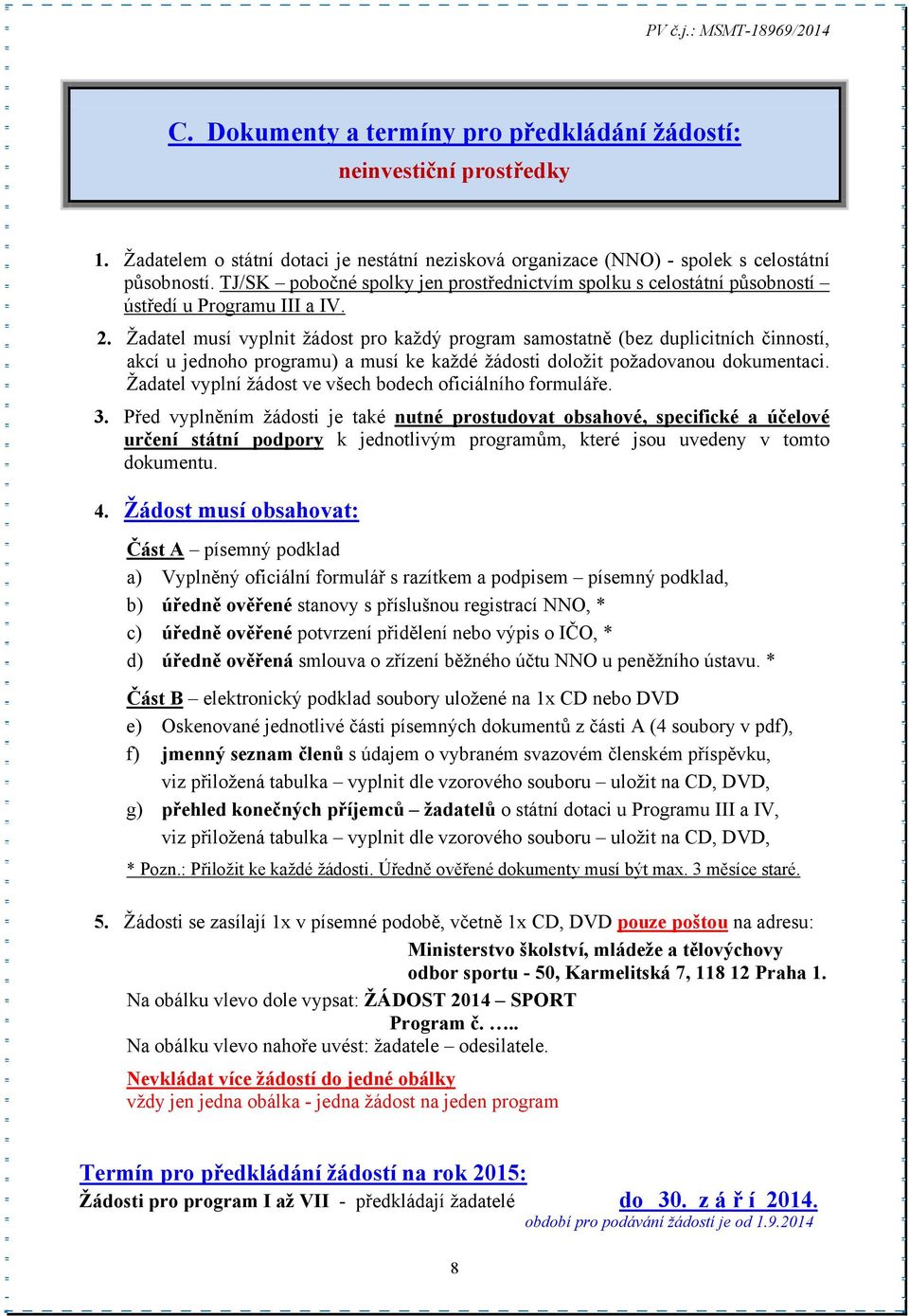 Žadatel musí vyplnit žádost pro každý program samostatně (bez duplicitních činností, akcí u jednoho programu) a musí ke každé žádosti doložit požadovanou dokumentaci.