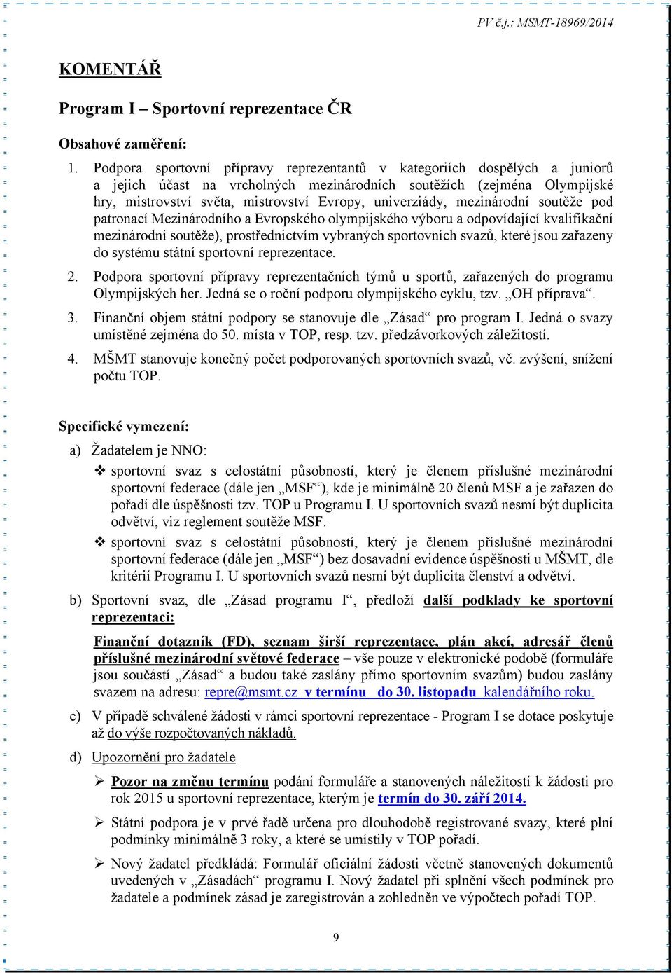 univerziády, mezinárodní soutěže pod patronací Mezinárodního a Evropského olympijského výboru a odpovídající kvalifikační mezinárodní soutěže), prostřednictvím vybraných sportovních svazů, které jsou