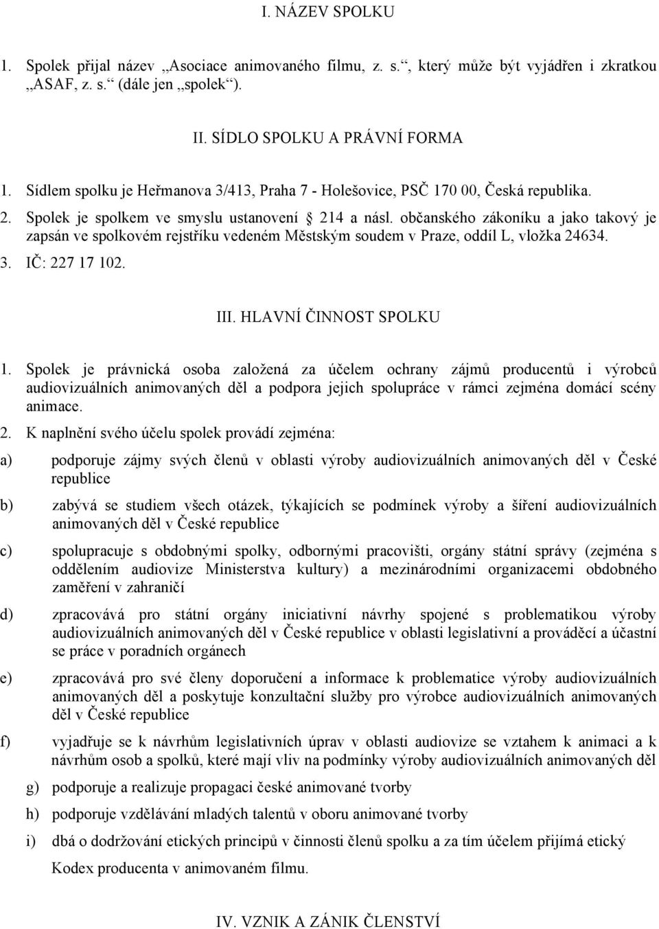 občanského zákoníku a jako takový je zapsán ve spolkovém rejstříku vedeném Městským soudem v Praze, oddíl L, vložka 24634. 3. IČ: 227 17 102. III. HLAVNÍ ČINNOST SPOLKU 1.