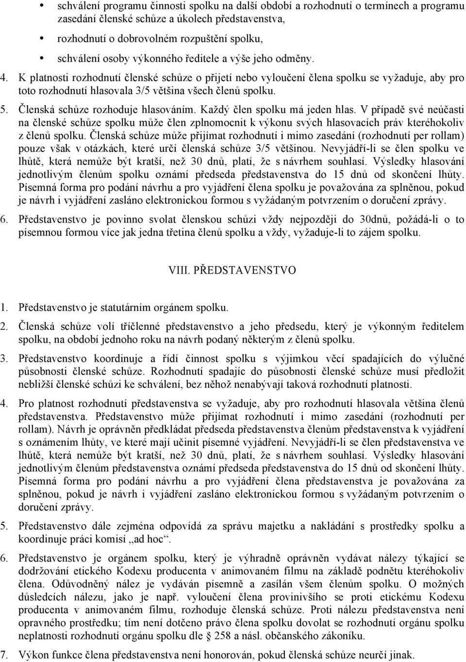 Členská schůze rozhoduje hlasováním. Každý člen spolku má jeden hlas. V případě své neúčasti na členské schůze spolku může člen zplnomocnit k výkonu svých hlasovacích práv kteréhokoliv z členů spolku.