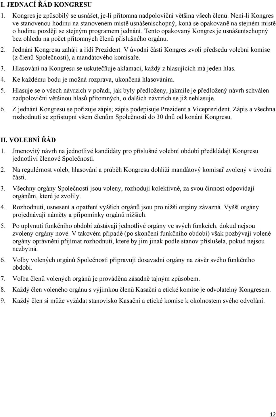 Tento opakovaný Kongres je usnášeníschopný bez ohledu na počet přítomných členů příslušného orgánu. 2. Jednání Kongresu zahájí a řídí Prezident.