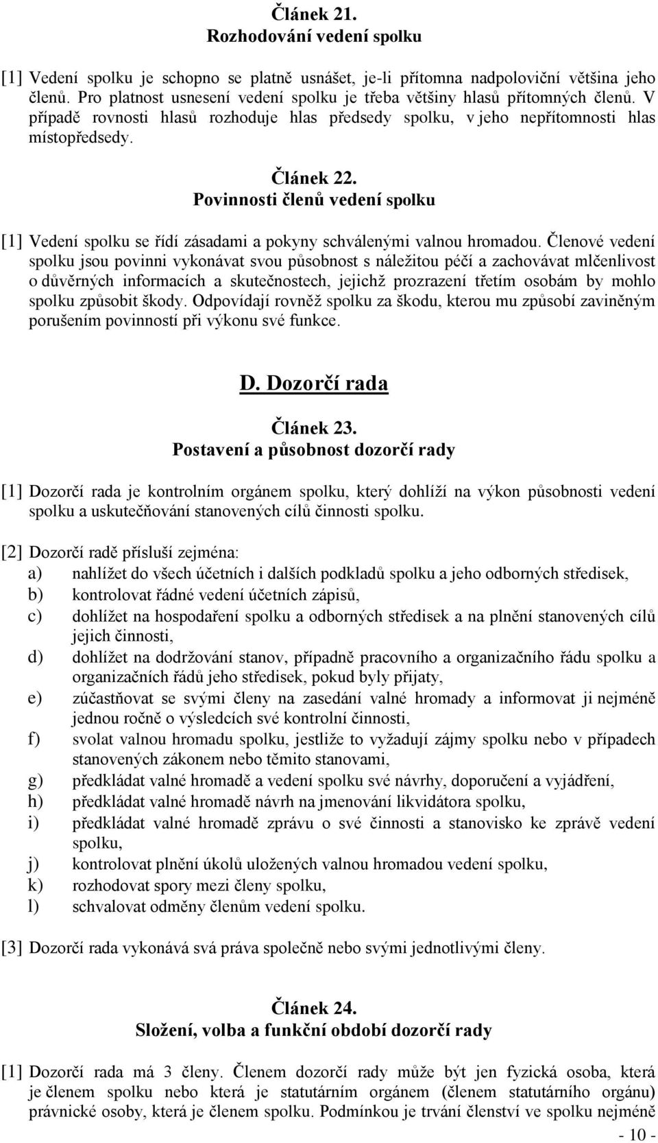 Povinnosti členů vedení spolku [1] Vedení spolku se řídí zásadami a pokyny schválenými valnou hromadou.