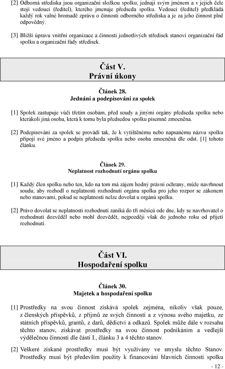 [3] Bližší úpravu vnitřní organizace a činnosti jednotlivých středisek stanoví organizační řád spolku a organizační řády středisek. Část V. Právní úkony Článek 28.