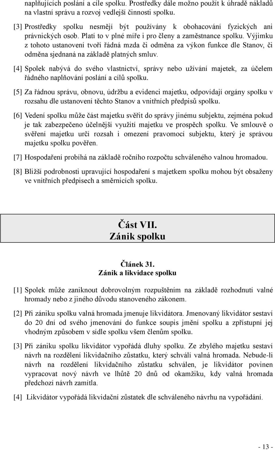 Výjimku z tohoto ustanovení tvoří řádná mzda či odměna za výkon funkce dle Stanov, či odměna sjednaná na základě platných smluv.