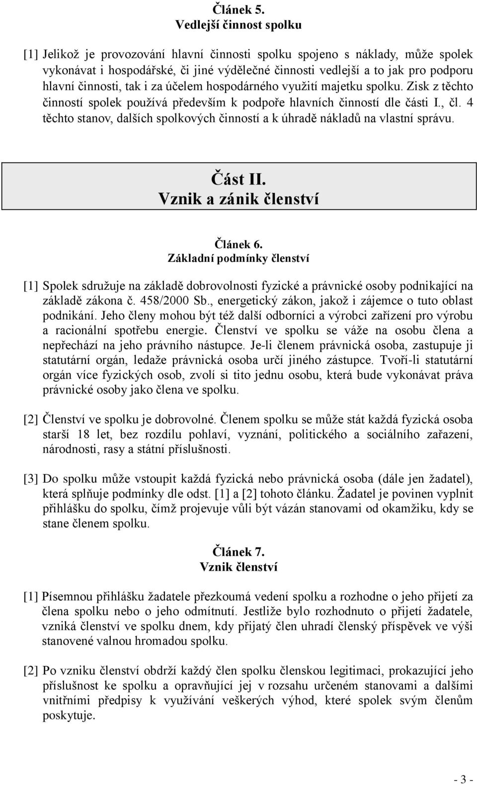 činnosti, tak i za účelem hospodárného využití majetku spolku. Zisk z těchto činností spolek používá především k podpoře hlavních činností dle části I., čl.