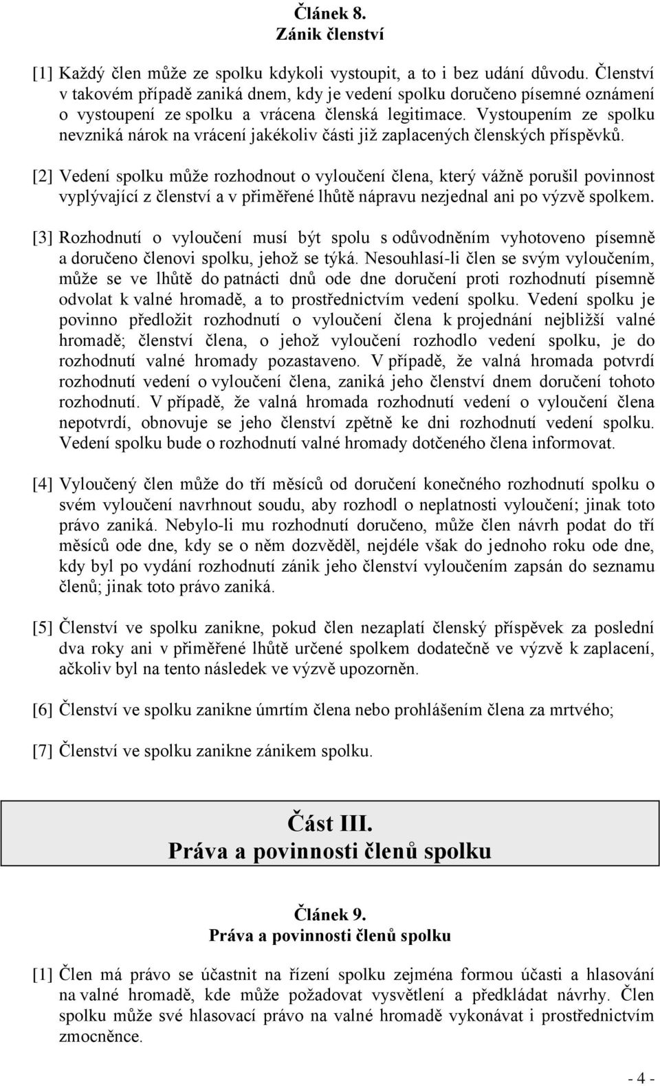 Vystoupením ze spolku nevzniká nárok na vrácení jakékoliv části již zaplacených členských příspěvků.