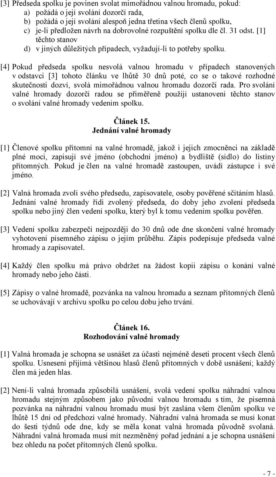 [4] Pokud předseda spolku nesvolá valnou hromadu v případech stanovených v odstavci [3] tohoto článku ve lhůtě 30 dnů poté, co se o takové rozhodné skutečnosti dozví, svolá mimořádnou valnou hromadu