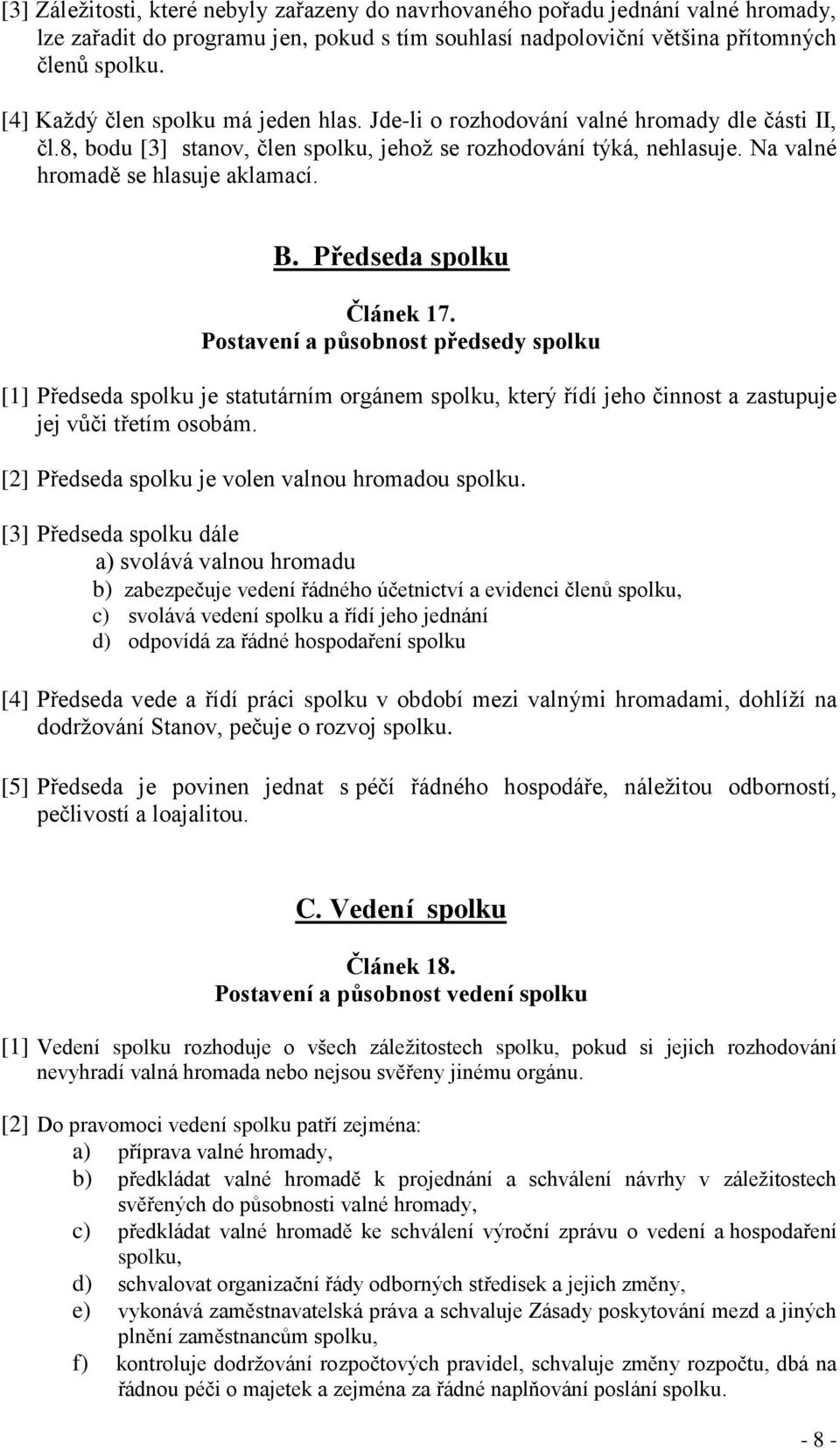 Předseda spolku Článek 17. Postavení a působnost předsedy spolku [1] Předseda spolku je statutárním orgánem spolku, který řídí jeho činnost a zastupuje jej vůči třetím osobám.